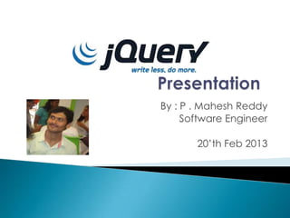 By : P . Mahesh Reddy
Software Engineer
20‟th Feb 2013
 