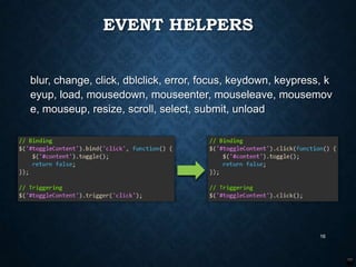 EVENT HELPERS
blur, change, click, dblclick, error, focus, keydown, keypress, k
eyup, load, mousedown, mouseenter, mouseleave, mousemov
e, mouseup, resize, scroll, select, submit, unload

16

 