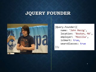 JQUERY FOUNDER

4

 