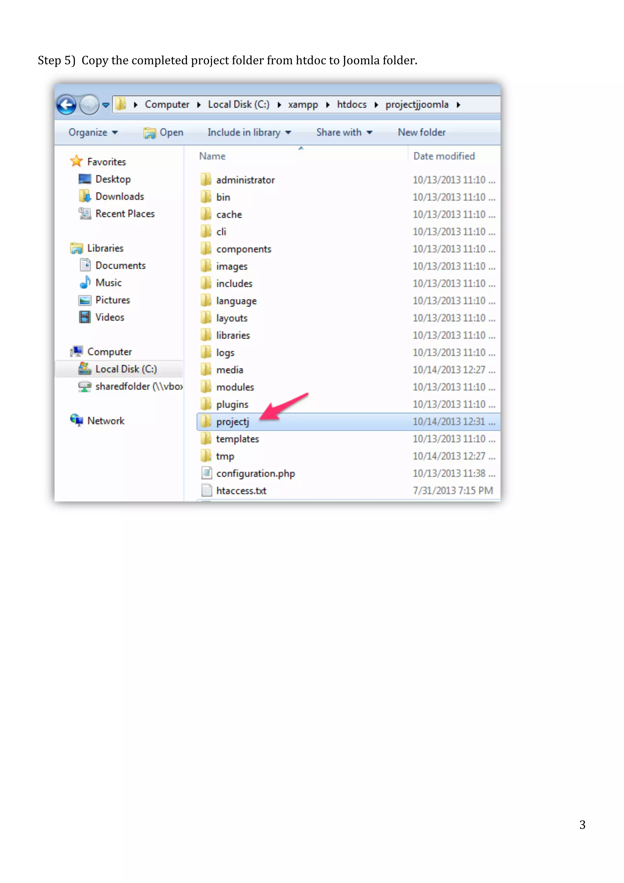  
Step	
  5)	
  	
  Copy	
  the	
  completed	
  project	
  folder	
  from	
  htdoc	
  to	
  Joomla	
  folder.	
  

	
  

	
  

	
  

	
  

	
  

3	
  

 