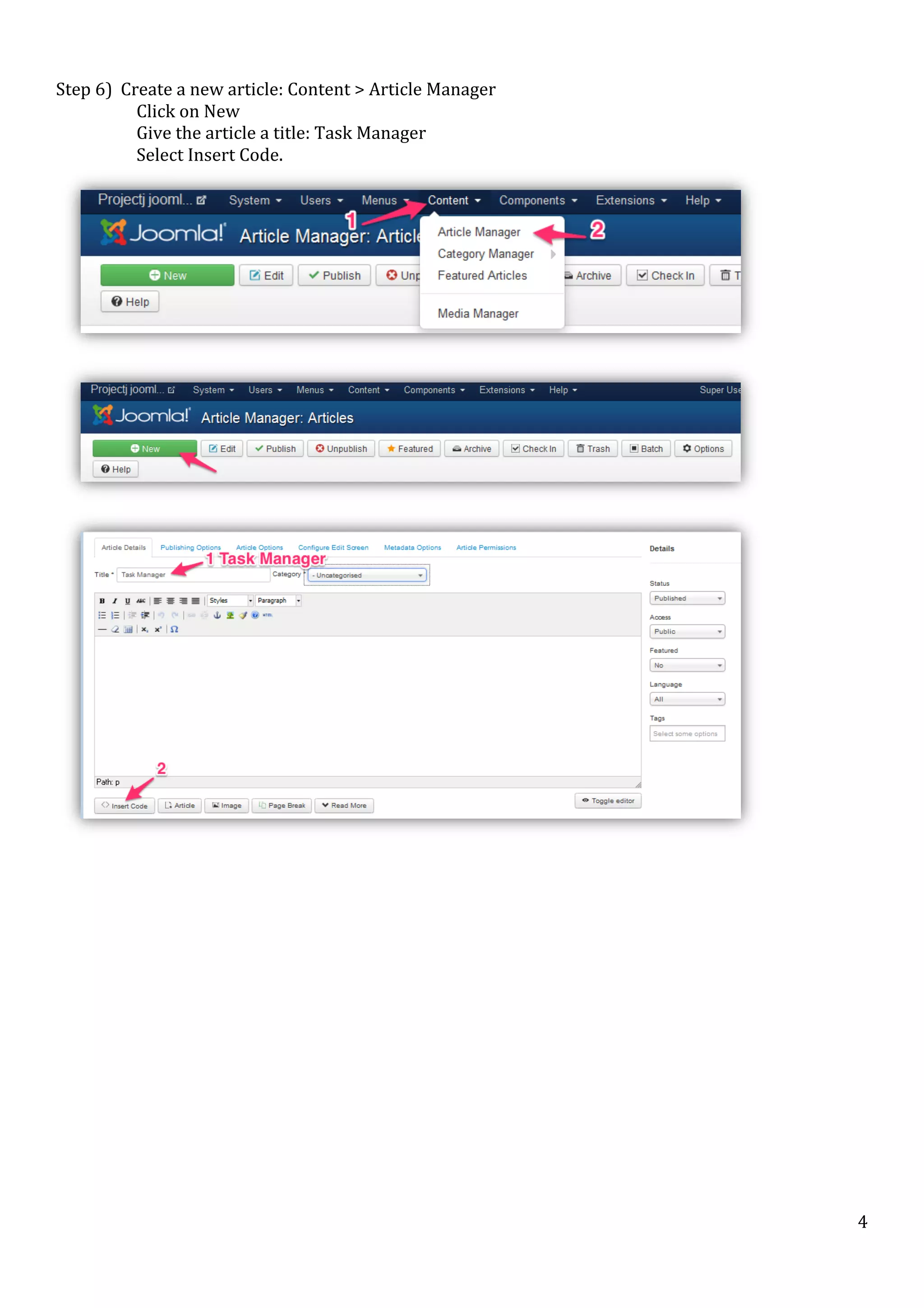  
Step	
  6)	
  	
  Create	
  a	
  new	
  article:	
  Content	
  >	
  Article	
  Manager	
  
	
  
	
  	
  	
  	
  	
  	
  Click	
  on	
  New	
  
	
  
	
  	
  	
  	
  	
  	
  Give	
  the	
  article	
  a	
  title:	
  Task	
  Manager	
  
	
  
	
  	
  	
  	
  	
  	
  Select	
  Insert	
  Code.	
  

	
  

	
  

	
  

	
  

	
  

	
  

4	
  

 