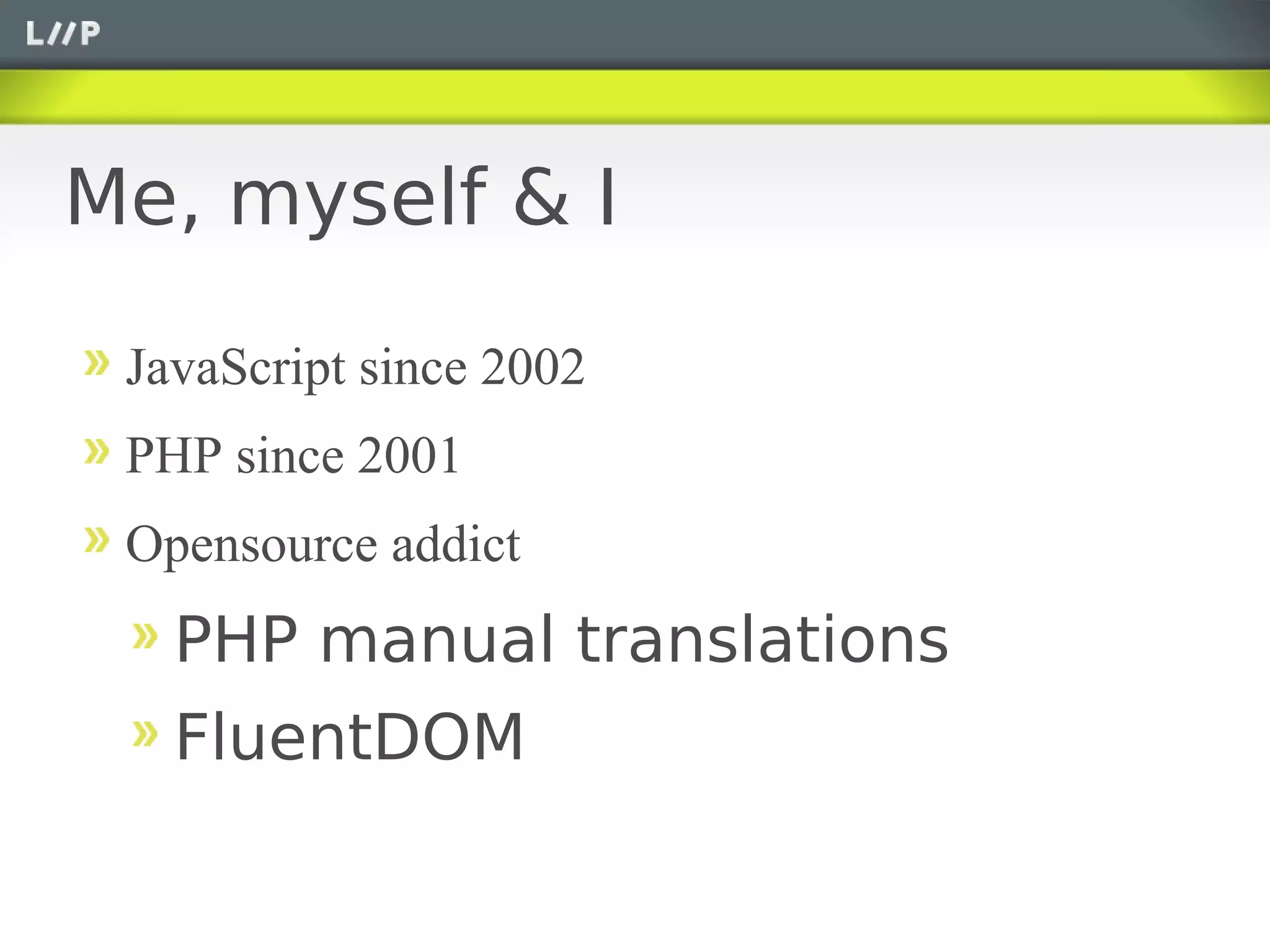 Me, myself & I

 JavaScript since 2002
 PHP since 2001
 Opensource addict
   PHP manual translations
   FluentDOM
 