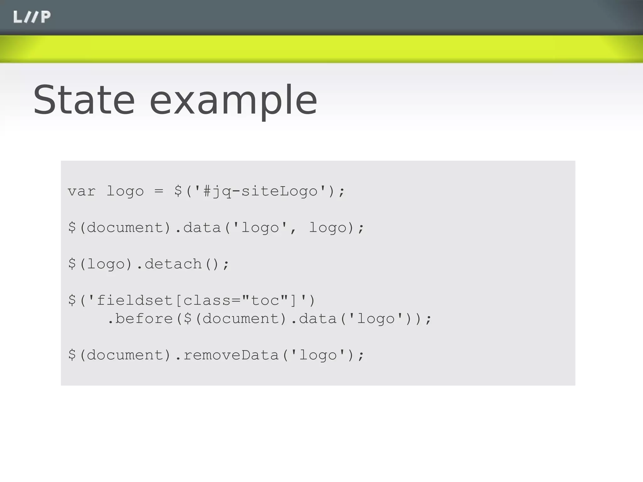 State example

 var logo = $('#jq-siteLogo');

 $(document).data('logo', logo);

 $(logo).detach();

 $('fieldset[class="toc"]')
     .before($(document).data('logo'));

 $(document).removeData('logo');
 