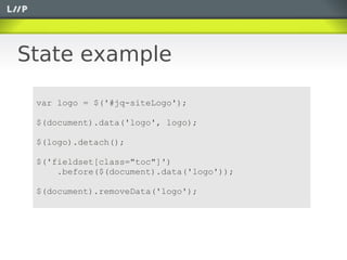 State example

 var logo = $('#jq-siteLogo');

 $(document).data('logo', logo);

 $(logo).detach();

 $('fieldset[class="toc"]')
     .before($(document).data('logo'));

 $(document).removeData('logo');
 