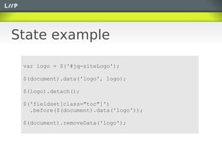 State example

 var logo = $('#jq-siteLogo');

 $(document).data('logo', logo);

 $(logo).detach();

 $('fieldset[class="toc"]')
   .before($(document).data('logo'));

 $(document).removeData('logo');
 