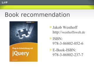 Book recommendation

             Jakob Westhoff
             http://westhoffswelt.de
             ISBN:
             978-3-86802-052-6
             E-Book-ISBN:
             978-3-86802-237-7
 