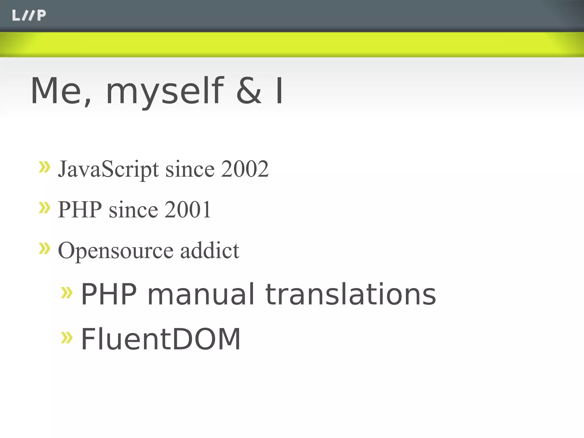 Me, myself & I

 JavaScript since 2002
 PHP since 2001
 Opensource addict
   PHP manual translations
   FluentDOM
 