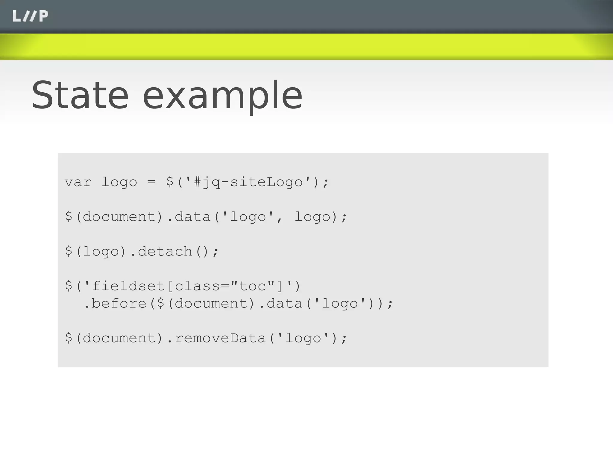 State example

 var logo = $('#jq-siteLogo');

 $(document).data('logo', logo);

 $(logo).detach();

 $('fieldset[class="toc"]')
   .before($(document).data('logo'));

 $(document).removeData('logo');
 