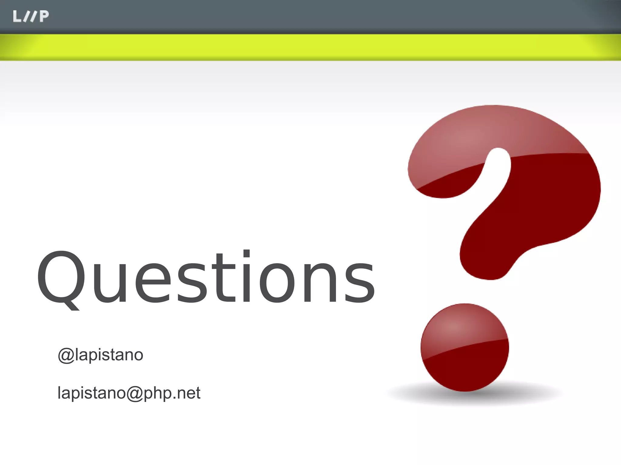 Questions
@lapistano

lapistano@php.net
 