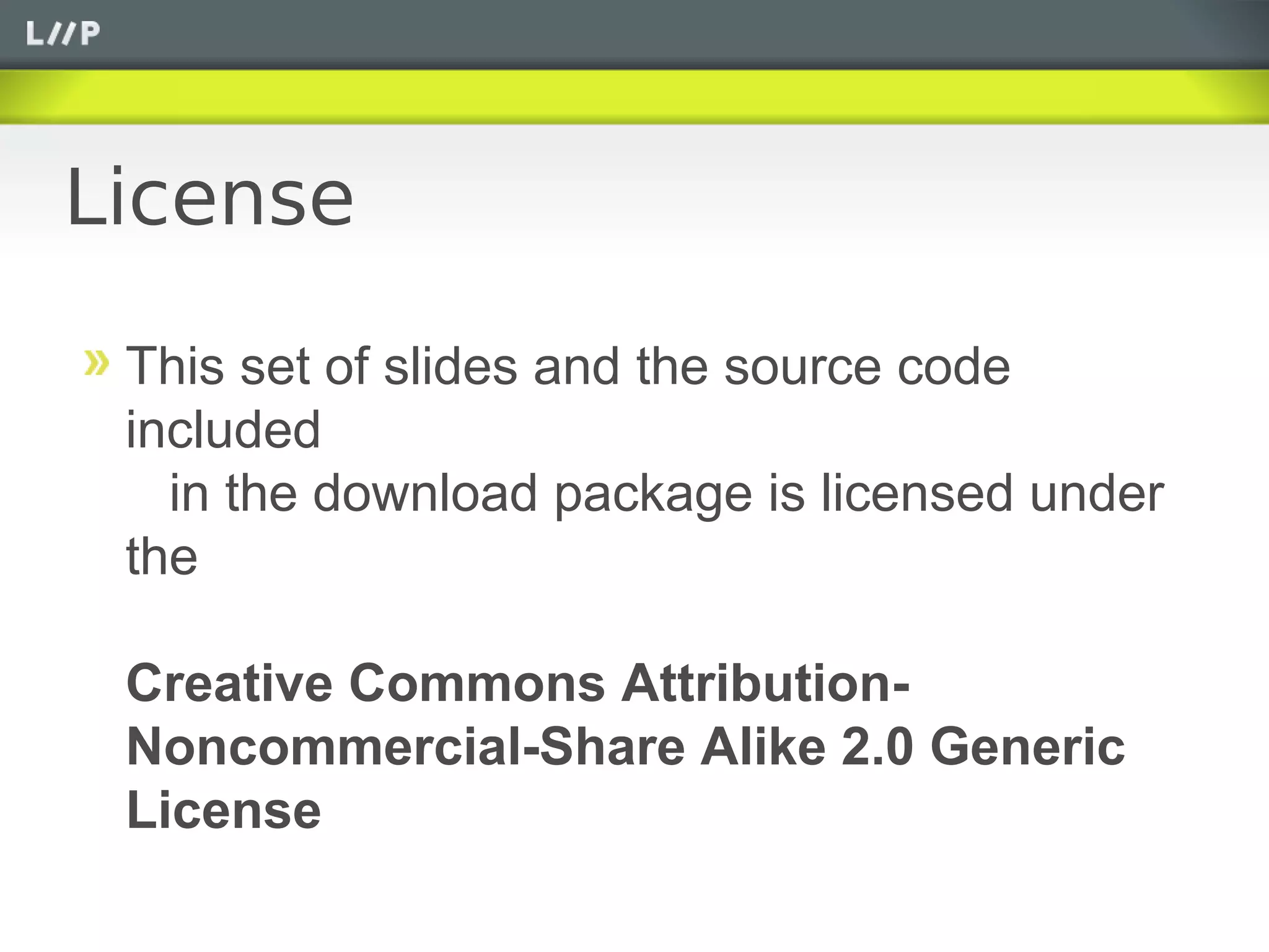License

 This set of slides and the source code
 included
   in the download package is licensed under
 the

 Creative Commons Attribution-
 Noncommercial-Share Alike 2.0 Generic
 License
 