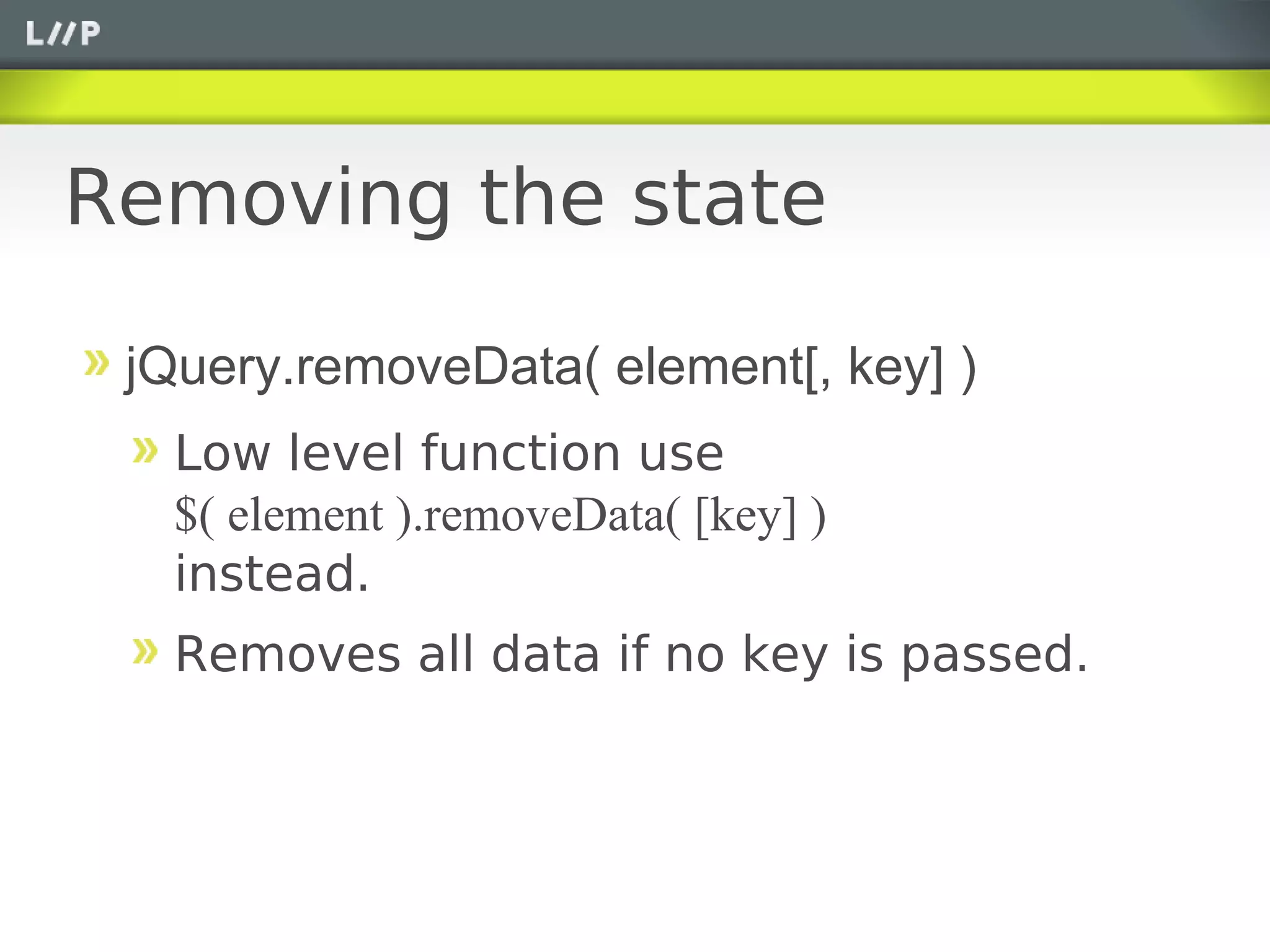 Removing the state

 jQuery.removeData( element[, key] )
  Low level function use
  $( element ).removeData( [key] )
  instead.
  Removes all data if no key is passed.
 