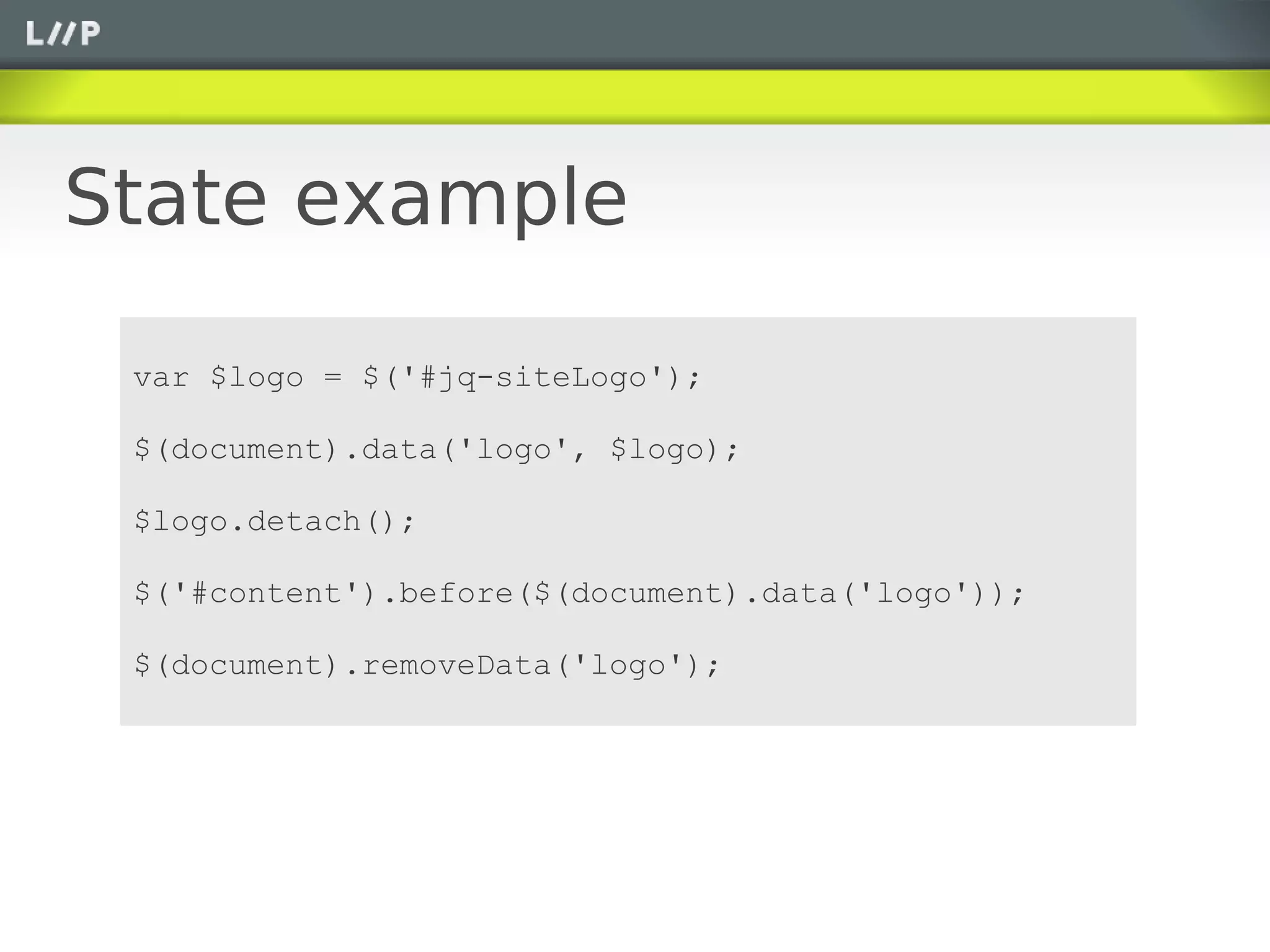 State example

 var $logo = $('#jq-siteLogo');

 $(document).data('logo', $logo);

 $logo.detach();

 $('#content').before($(document).data('logo'));

 $(document).removeData('logo');
 