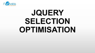 JQUERY
SELECTION
OPTIMISATION

 