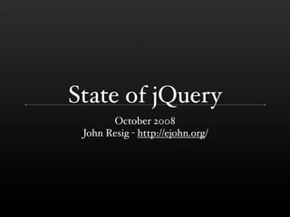 State of jQuery
       October 2008
 John Resig - http://ejohn.org/
 
