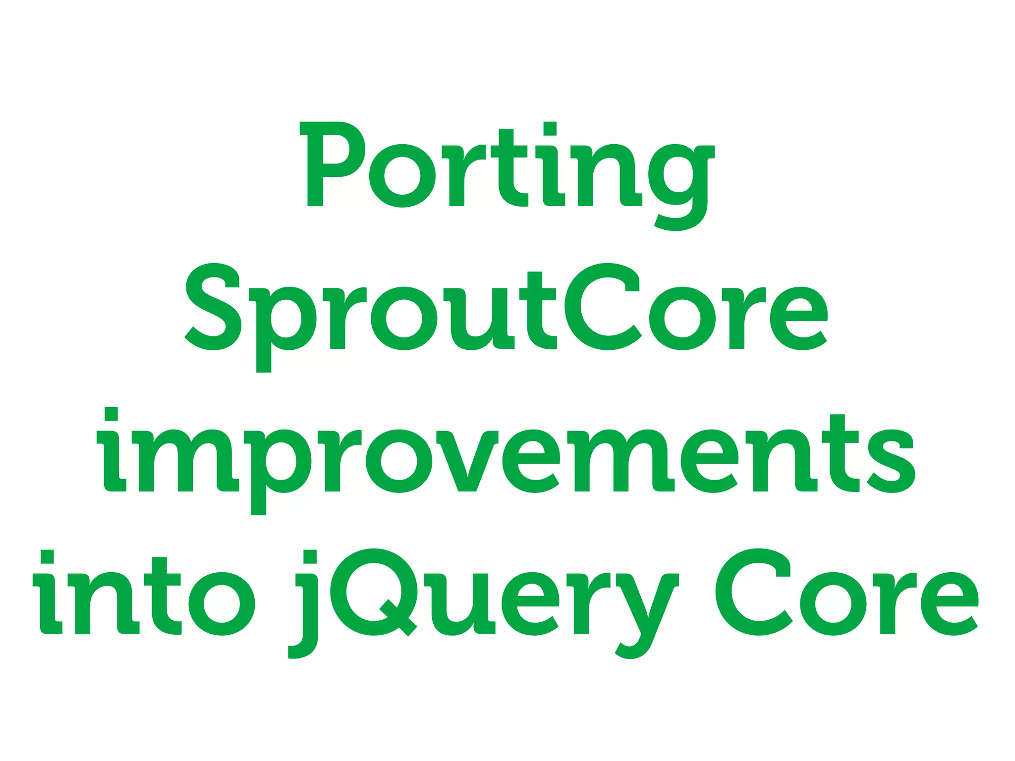 Porting
   SproutCore
 improvements
into jQuery Core
 
