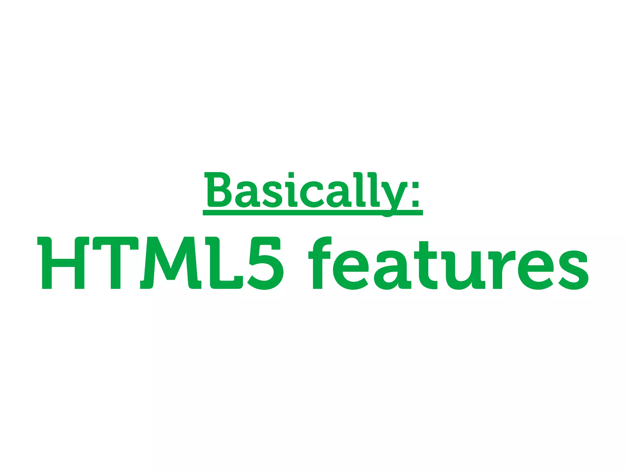 Basically:
HTML5 features
 