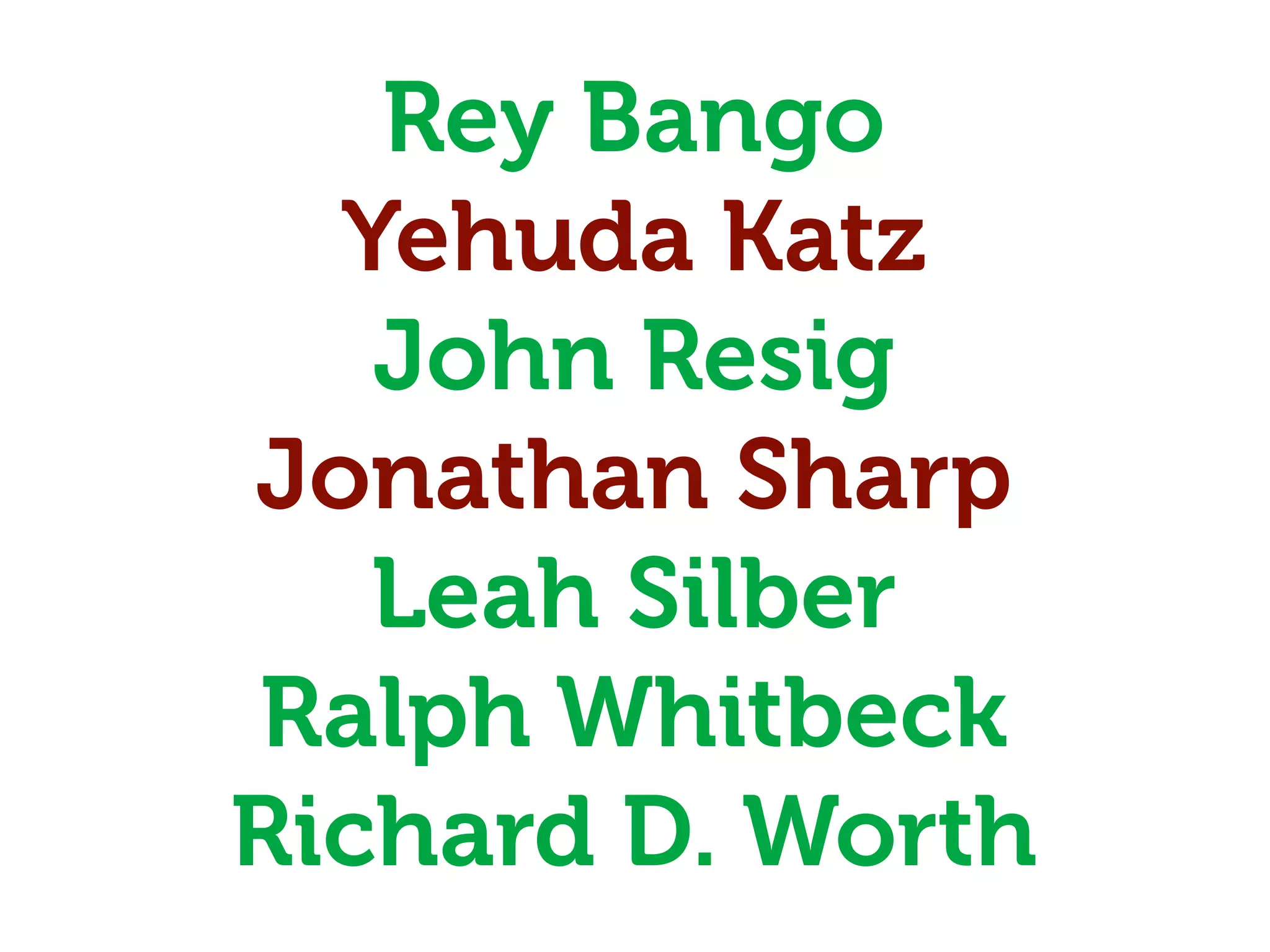 Rey Bango
  Yehuda Katz
   John Resig
Jonathan Sharp
   Leah Silber
Ralph Whitbeck
Richard D. Worth
 