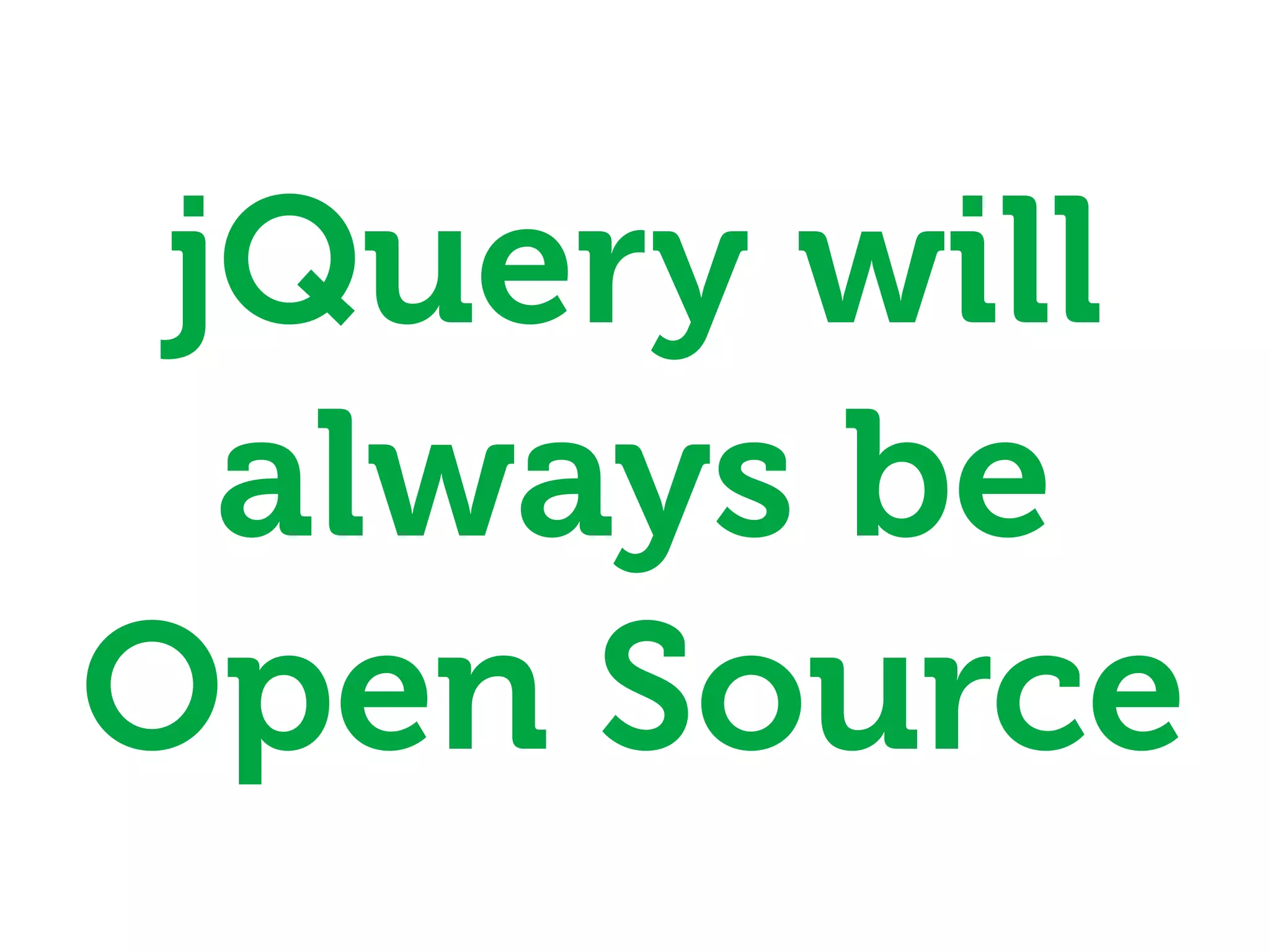 jQuery will
  always be
Open Source
 