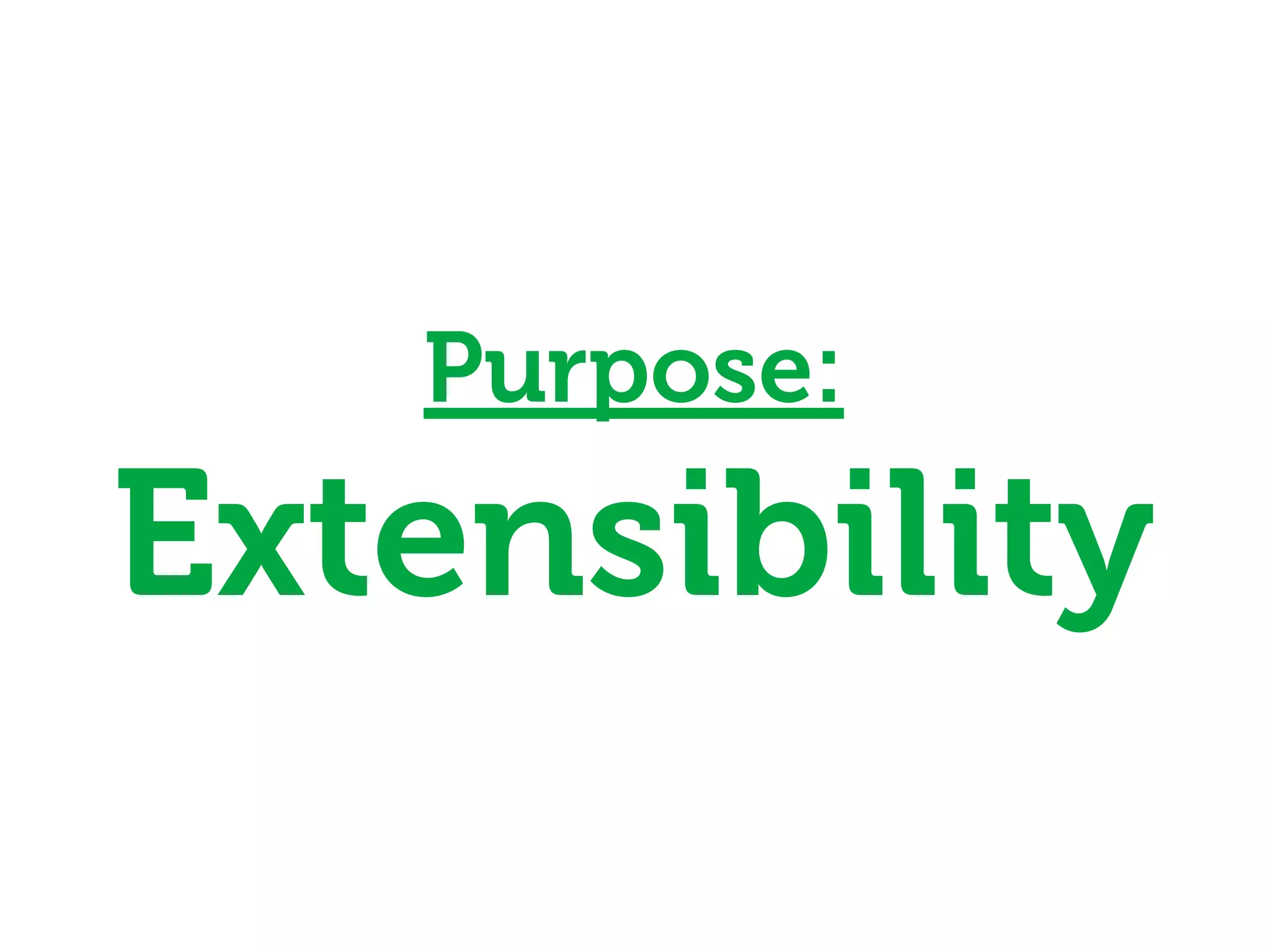 Purpose:
Extensibility
 