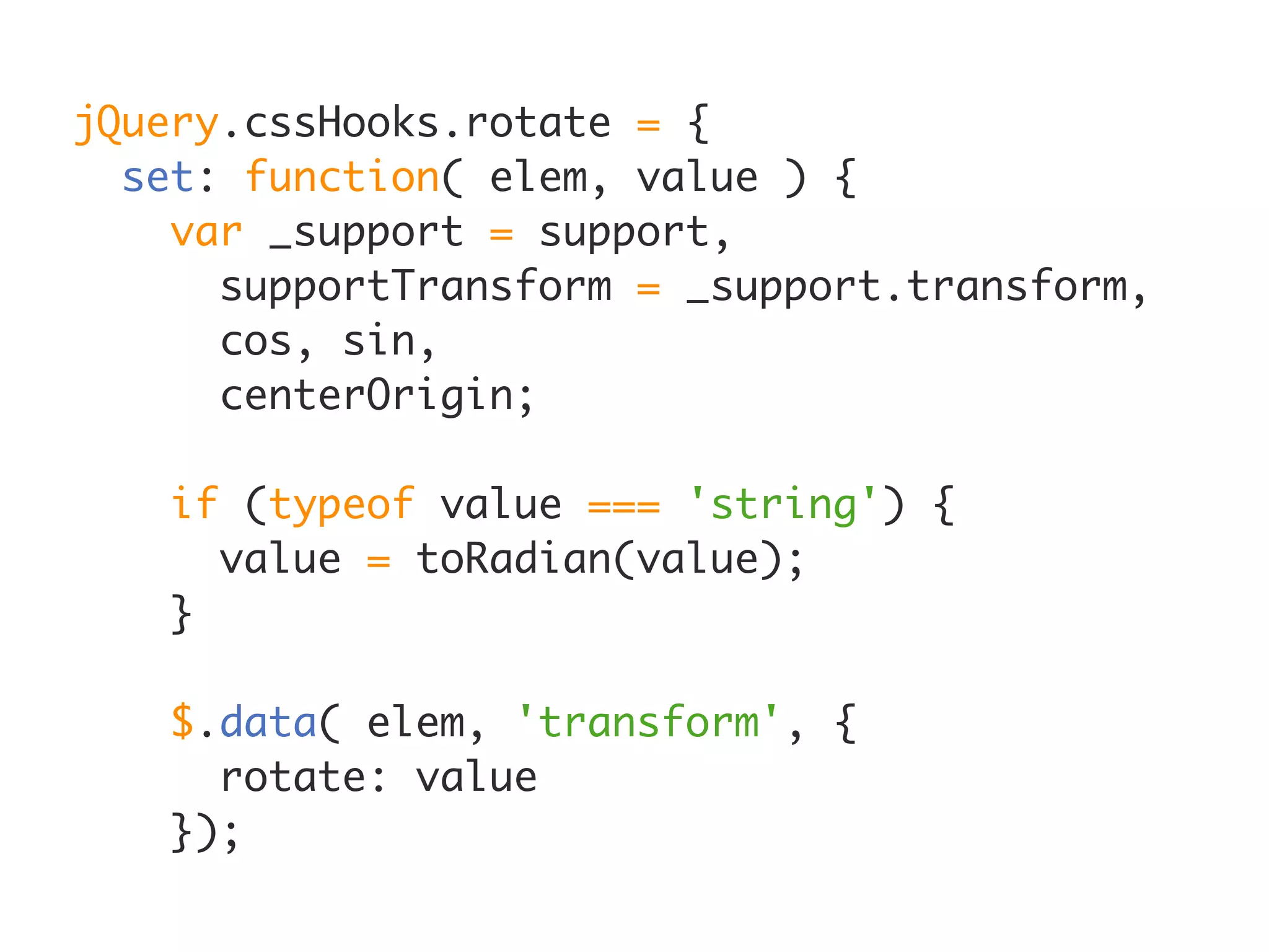 jQuery.cssHooks.rotate = {
  set: function( elem, value ) {
    var _support = support,
      supportTransform = _support.transform,
      cos, sin,
      centerOrigin;

    if (typeof value === 'string') {
      value = toRadian(value);
    }

    $.data( elem, 'transform', {
      rotate: value
    });
 