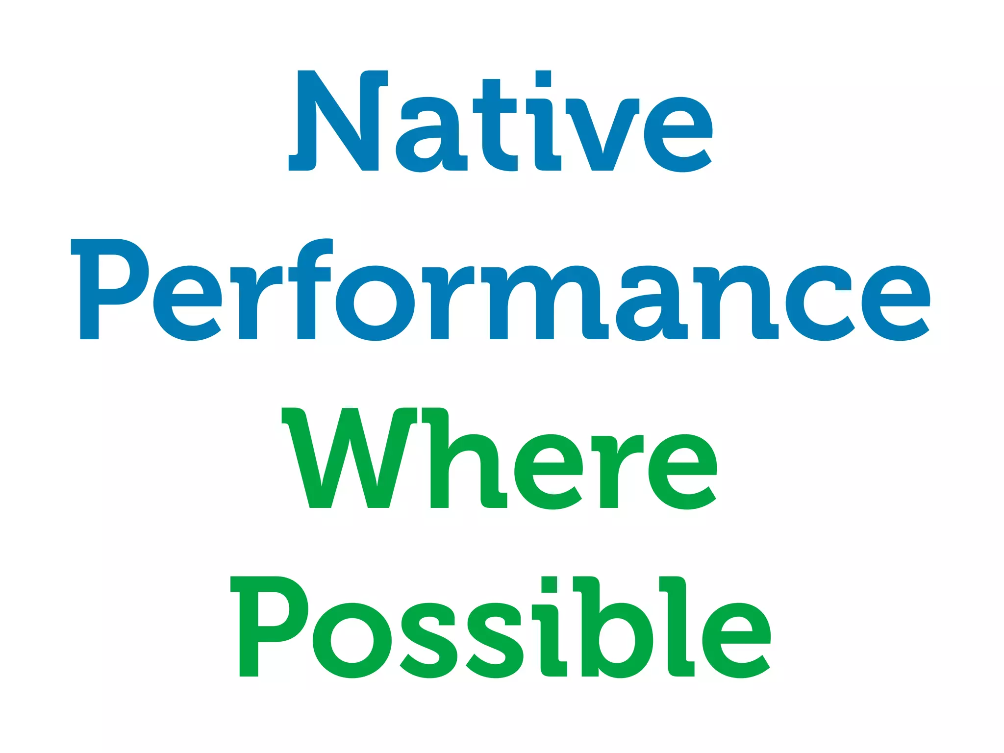 Native
Performance
   Where
  Possible
 
