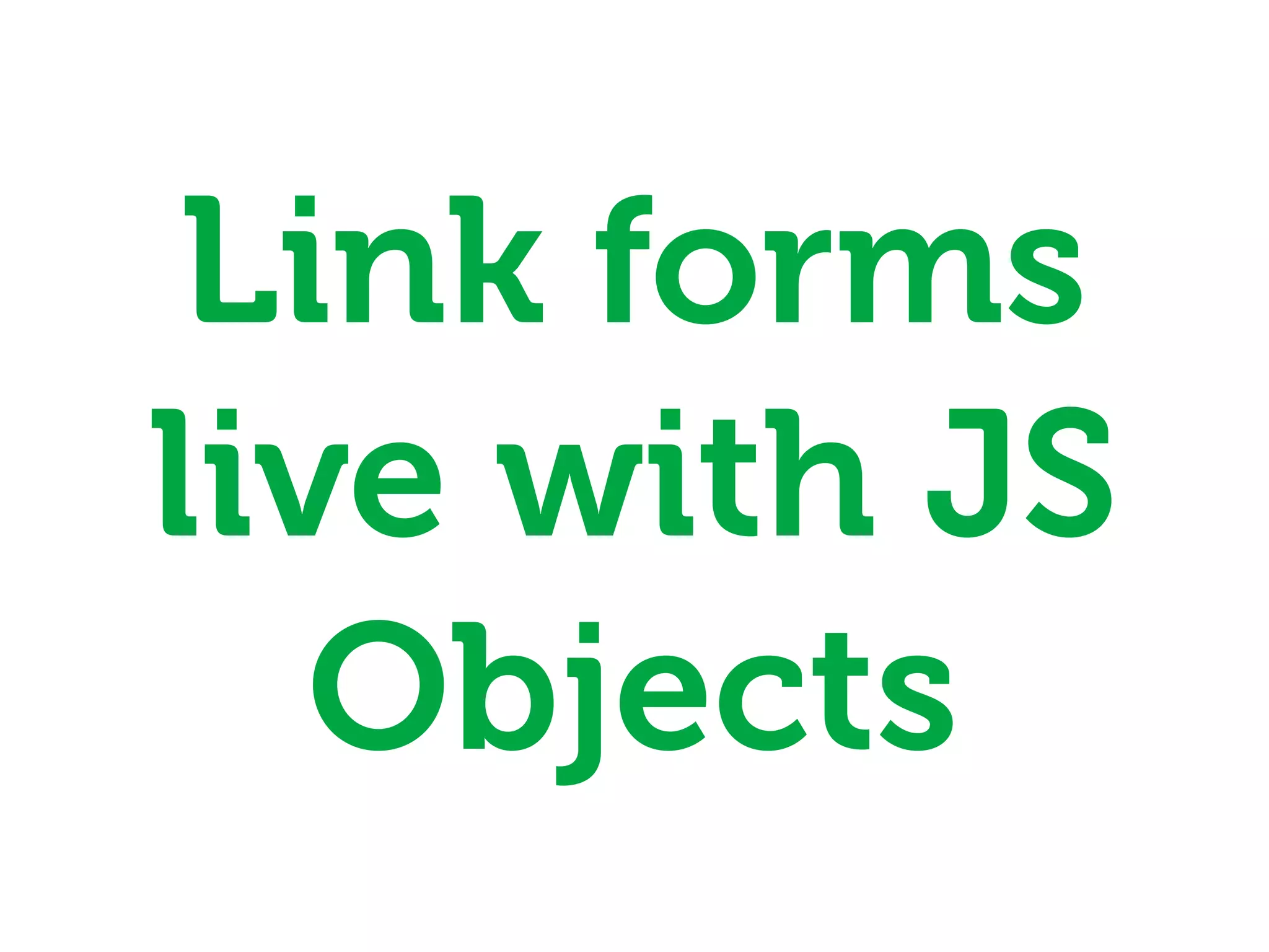 Link forms
live with JS
   Objects
 