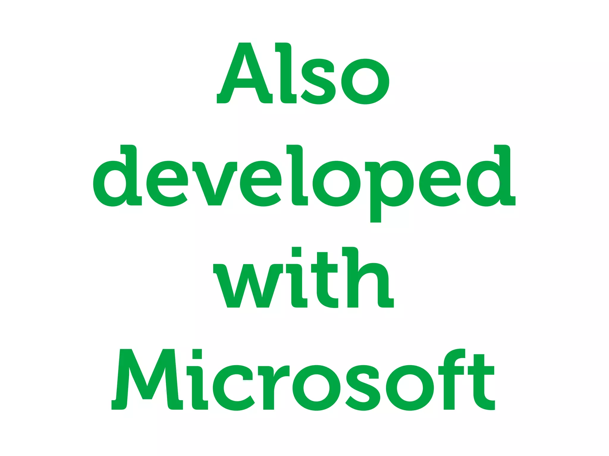 Also
developed
  with
Microsoft
 