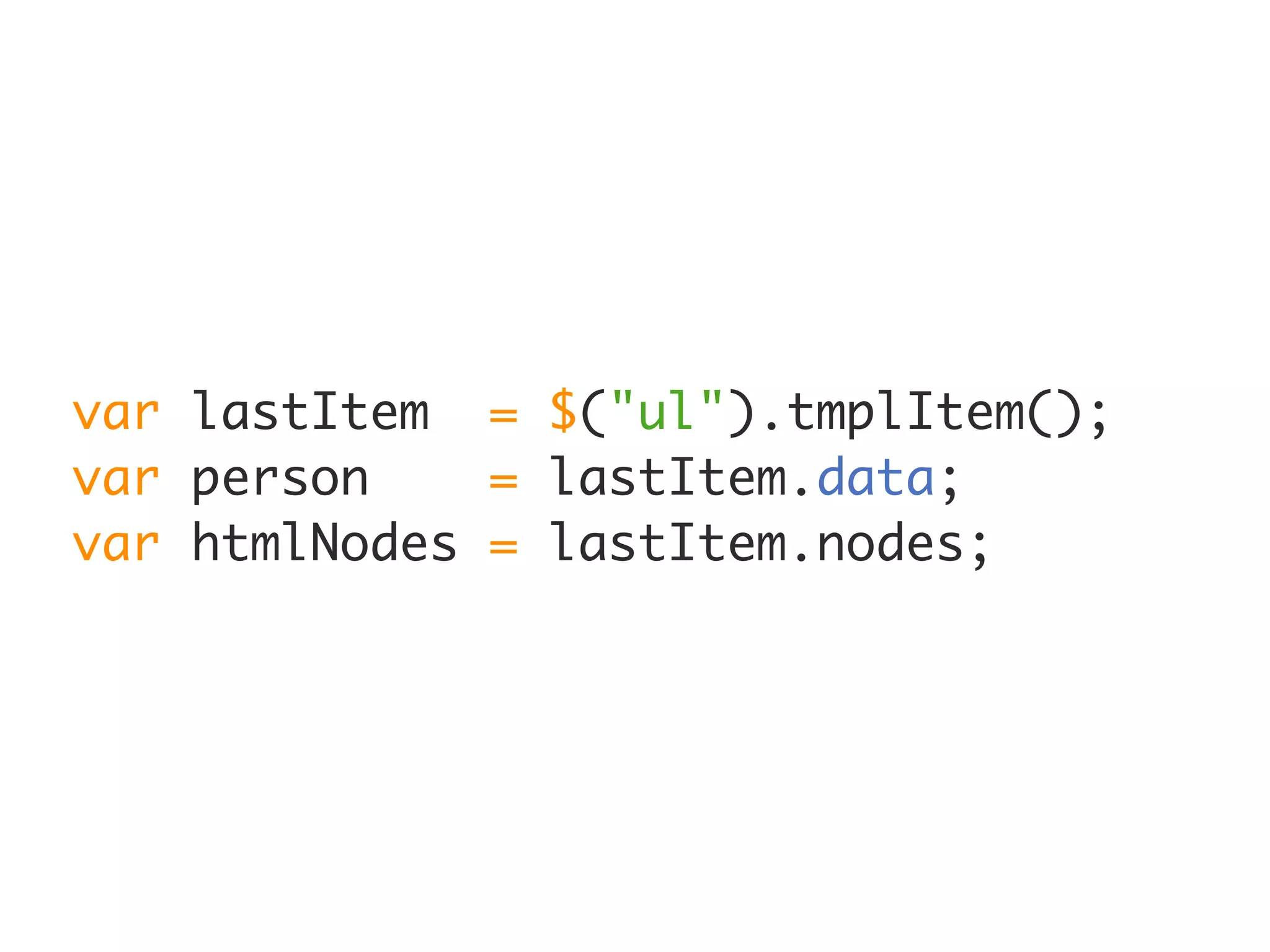var lastItem = $("ul").tmplItem();
var person    = lastItem.data;
var htmlNodes = lastItem.nodes;
 