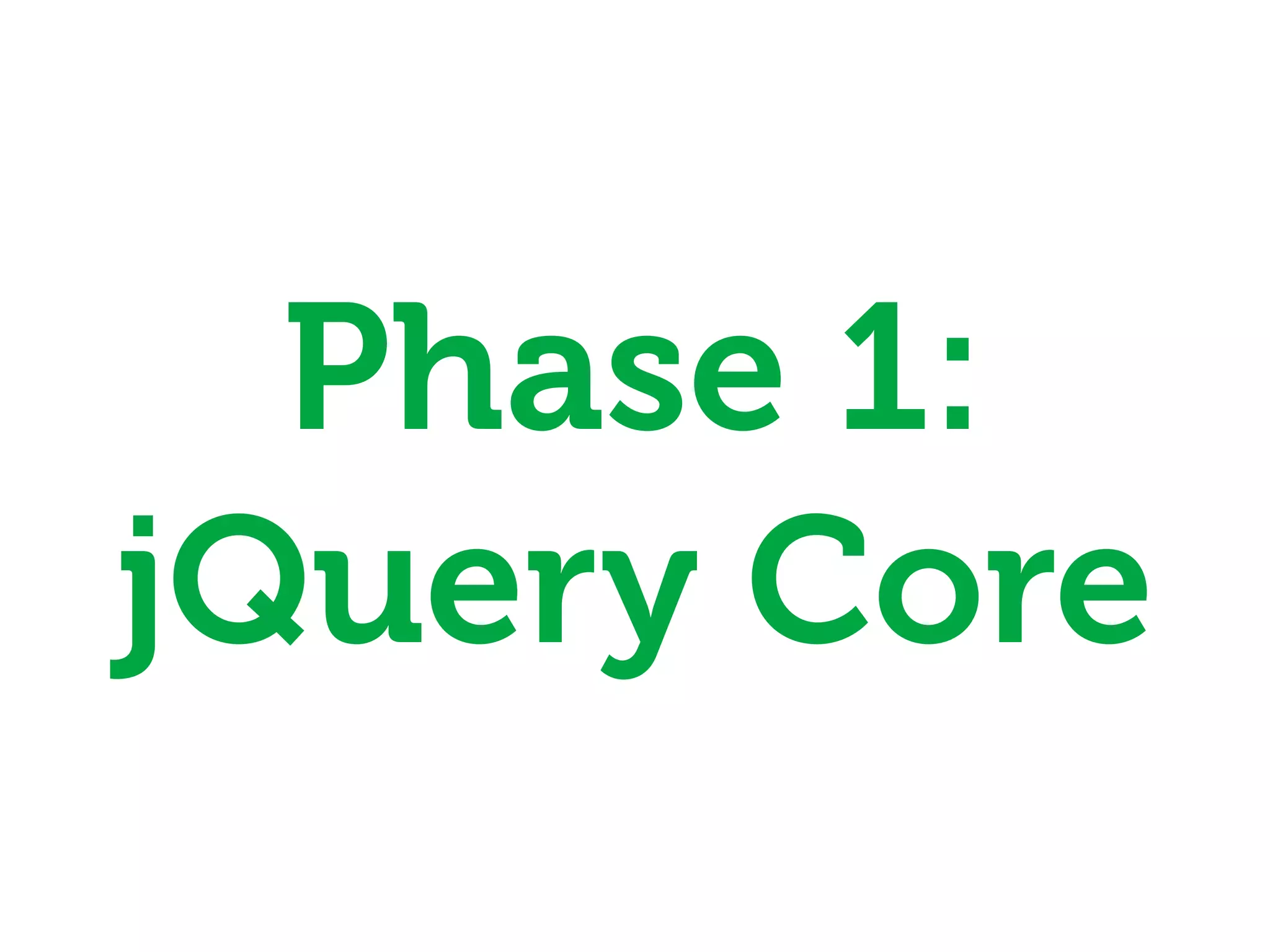 Phase 1:
jQuery Core
 