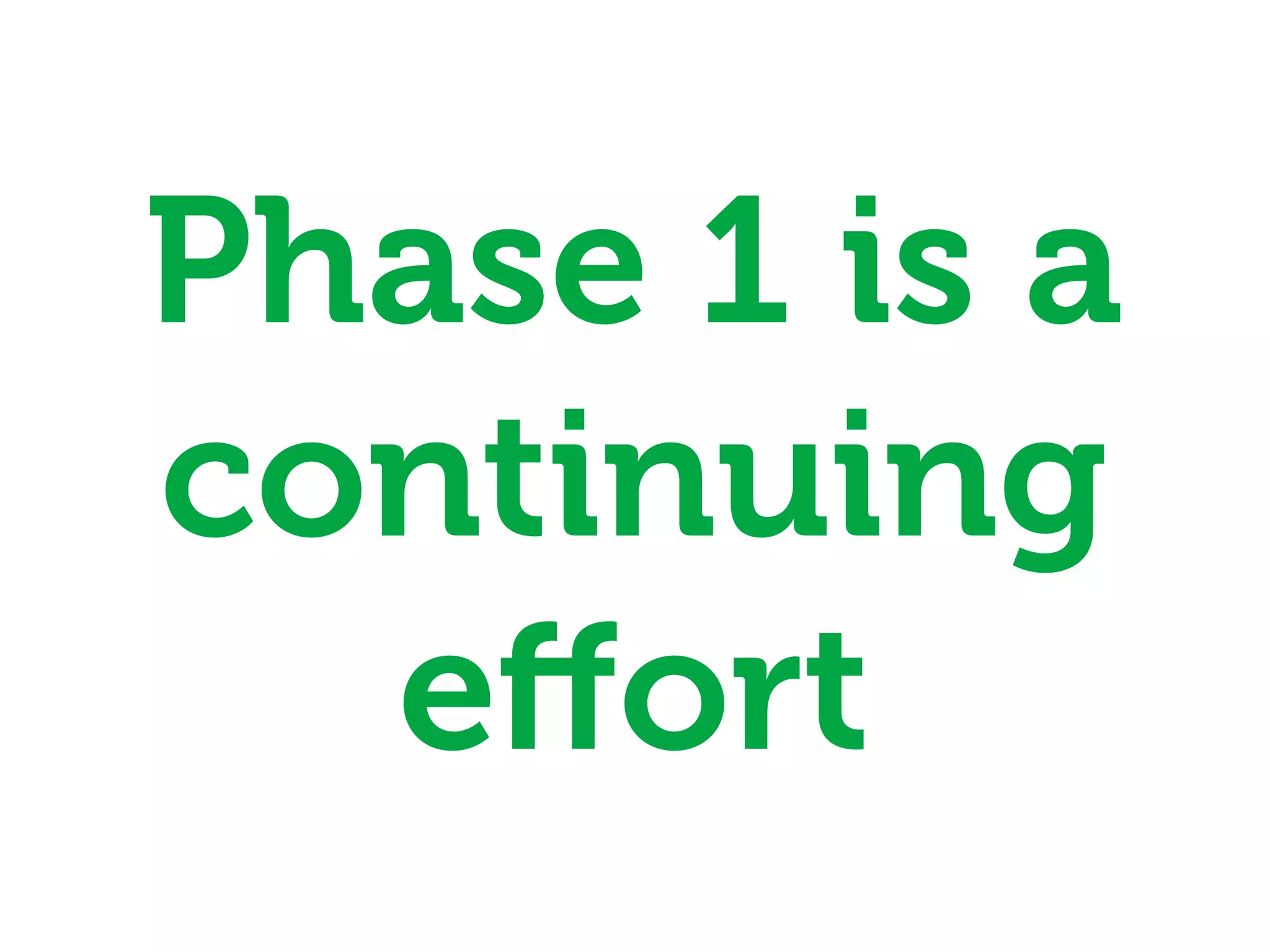 Phase 1 is a
continuing
  eﬀort
 