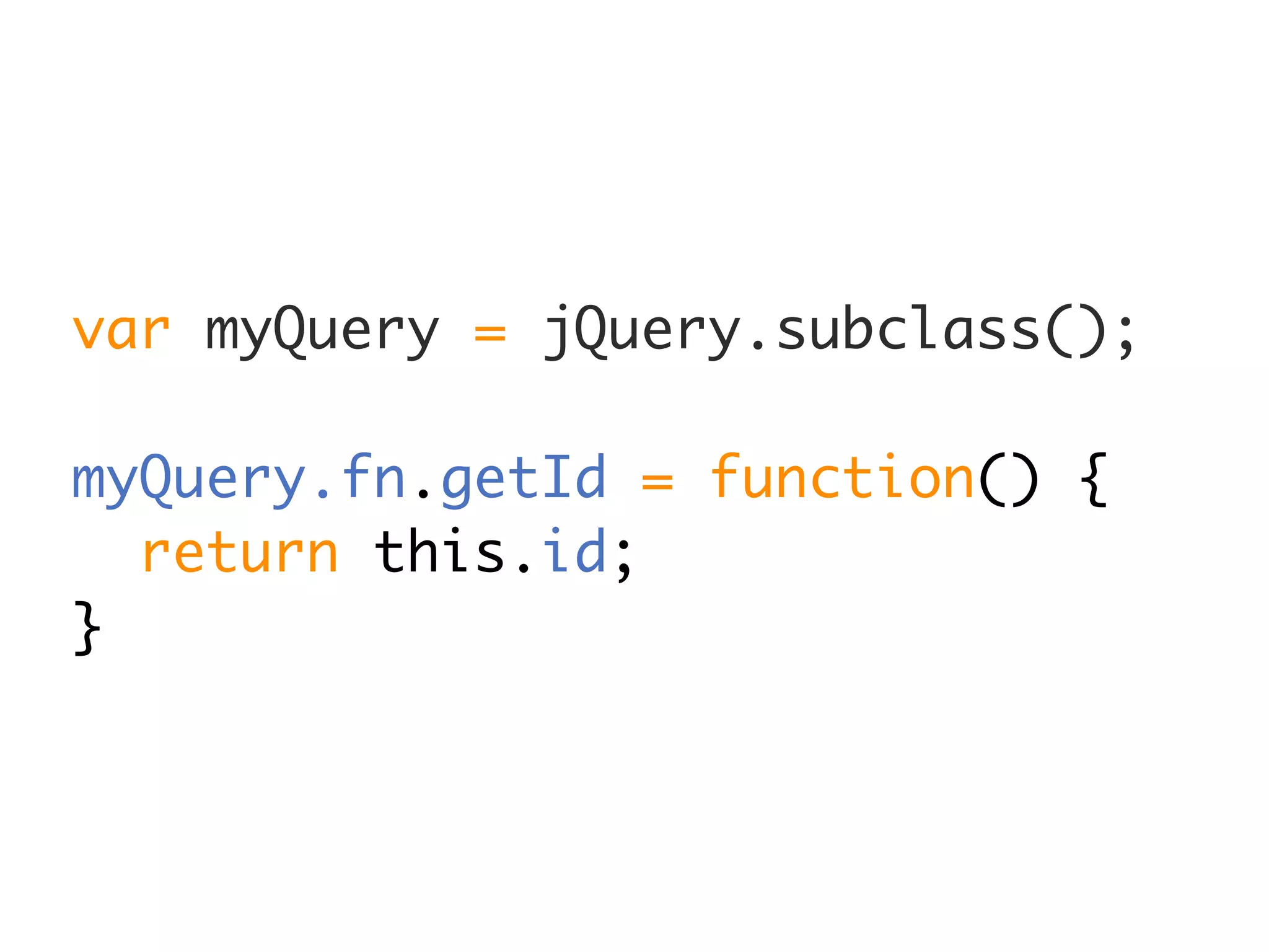 var myQuery = jQuery.subclass();

myQuery.fn.getId = function() {
  return this.id;
}
 