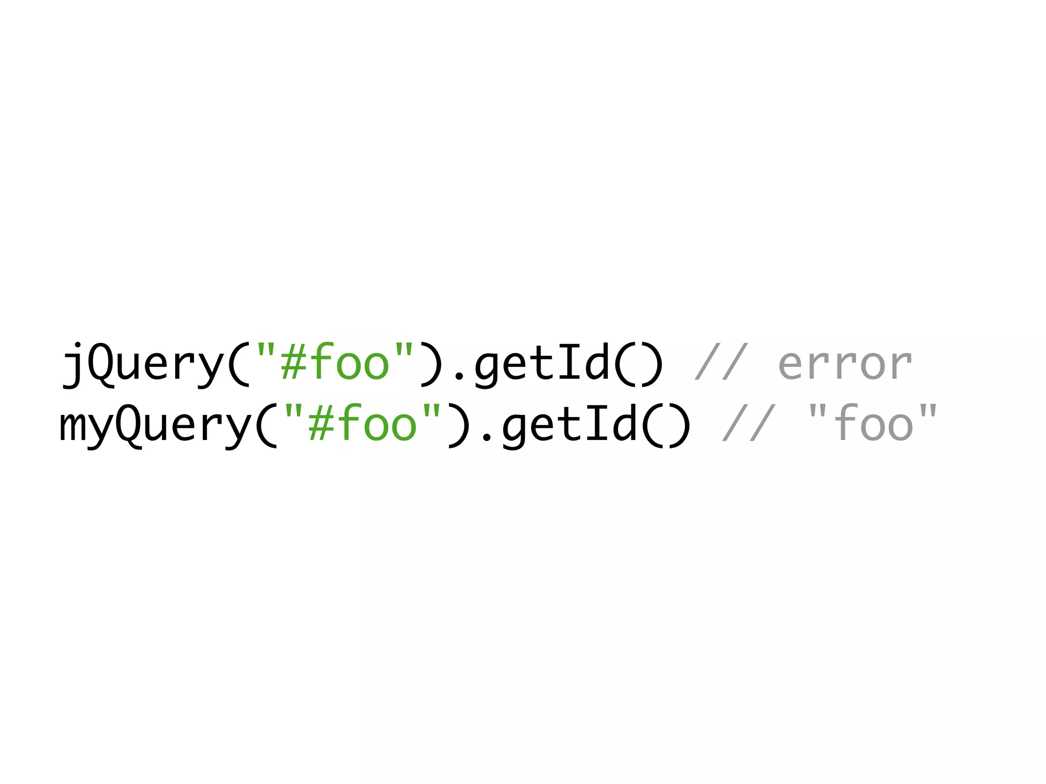 jQuery("#foo").getId() // error
myQuery("#foo").getId() // "foo"
 