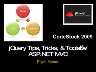 Elijah Manor jQuery Tips, Tricks, & Tools w/ ASP.NET MVC CodeStock 2009 