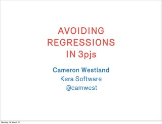AVOIDING
                       REGRESSIONS
                          IN 3pjs
                       Cameron Westland
                         Kera Software
                          @camwest




Monday, 18 March, 13
 