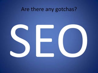Are there any gotchas?<br />SEO<br />