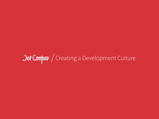 / Creating a Development Culture
 