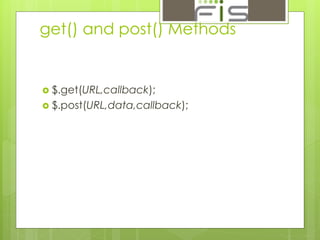 get() and post() Methods 
 $.get(URL,callback); 
 $.post(URL,data,callback); 
 