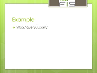 Example 
 http://jqueryui.com/ 
 