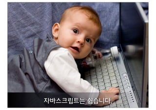 자바스크립트는 쉽습니다.
 