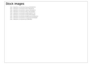 Stock images
  http://www.flickr.com/photos/maniya/4020026753/
  http://www.flickr.com/photos/inferis/266391219/
  http://www.flickr.com/photos/colodio/4301458933/
  http://www.flickr.com/photos/nettsu/4423387852/
  http://www.flickr.com/photos/ivyfield/4802227735/
  http://www.flickr.com/photos/ivyfield/4800359168/
  http://www.flickr.com/photos/boellstiftung/6322064224/
  http://www.flickr.com/photos/chrisbartow/6474456991/
  http://www.flickr.com/photos/jm3/4683685/
 