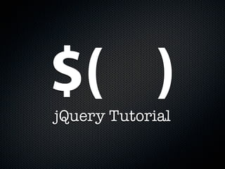 $( )
jQuery Tutorial
 