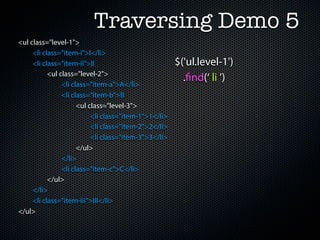 Traversing Demo 5
<ul class="level-1">
     <li class="item-i">I</li>
     <li class="item-ii">II                         ...