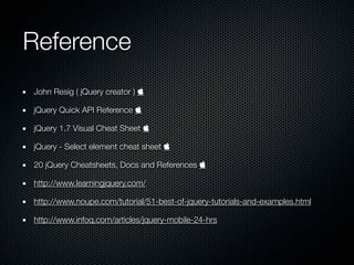 Reference
John Resig ( jQuery creator ) 

jQuery Quick API Reference 

jQuery 1.7 Visual Cheat Sheet 

jQuery - Select ...