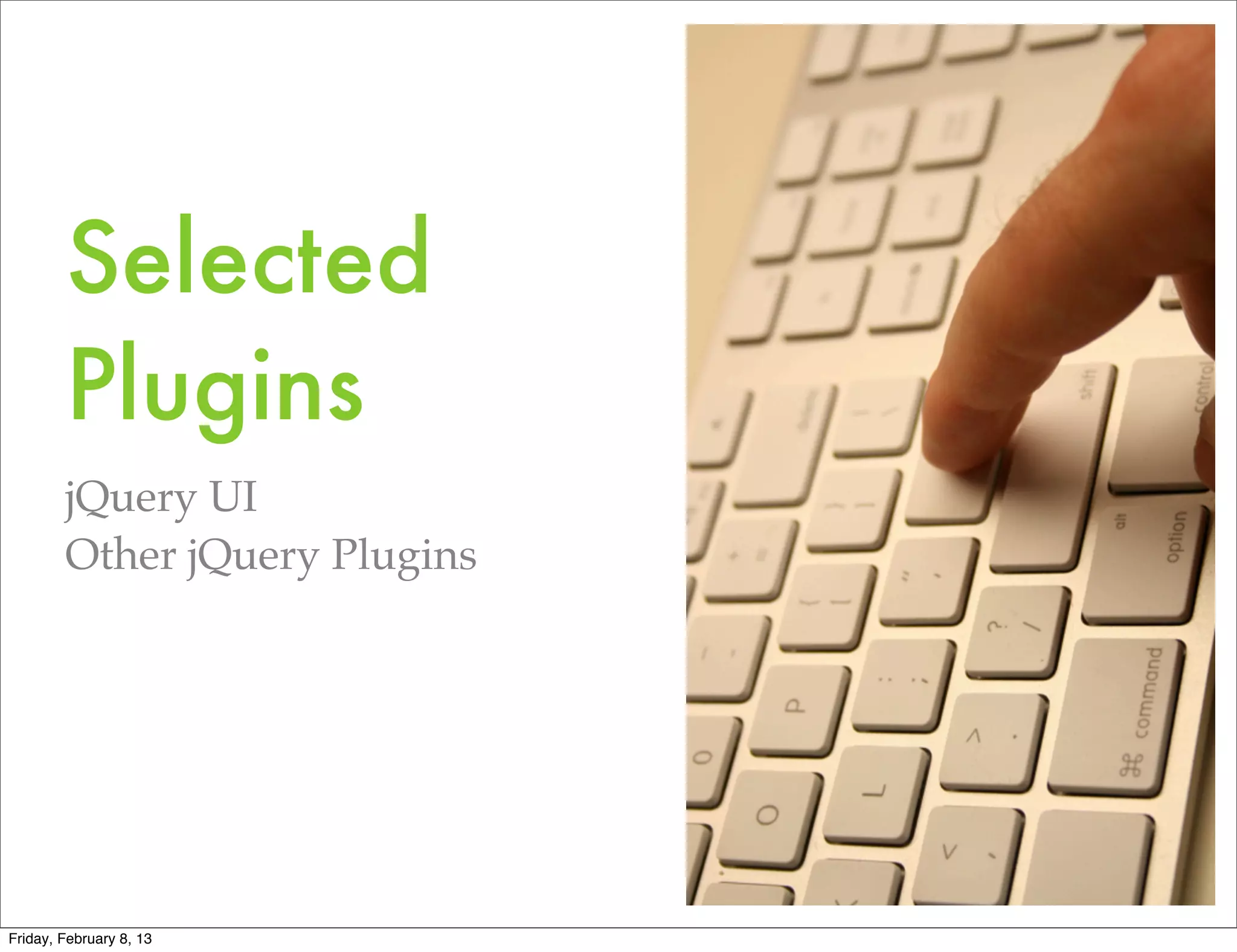 Selected
        Plugins
        jQuery UI
        Other jQuery Plugins




Friday, February 8, 13
 