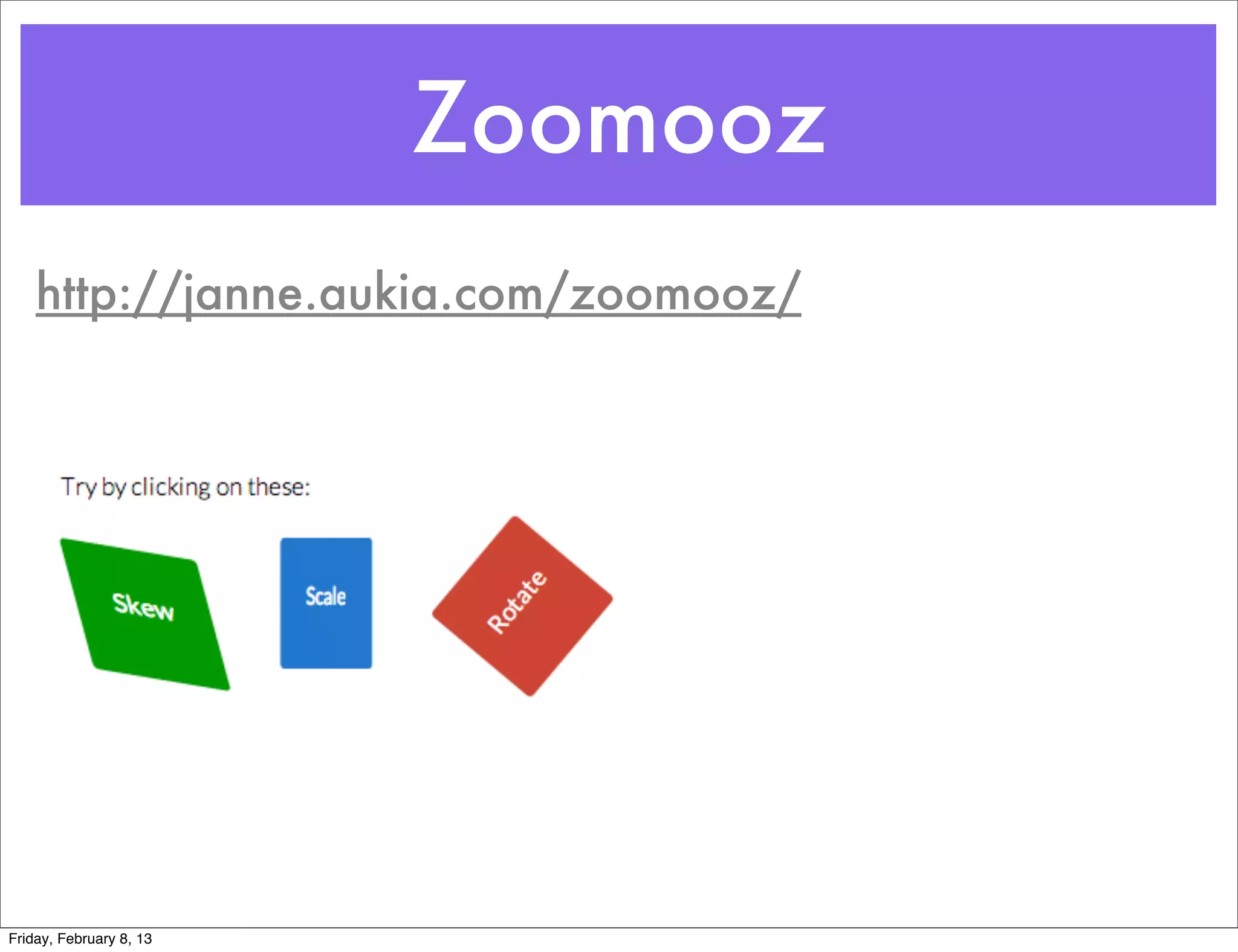 Zoomooz
    http://janne.aukia.com/zoomooz/




Friday, February 8, 13
 