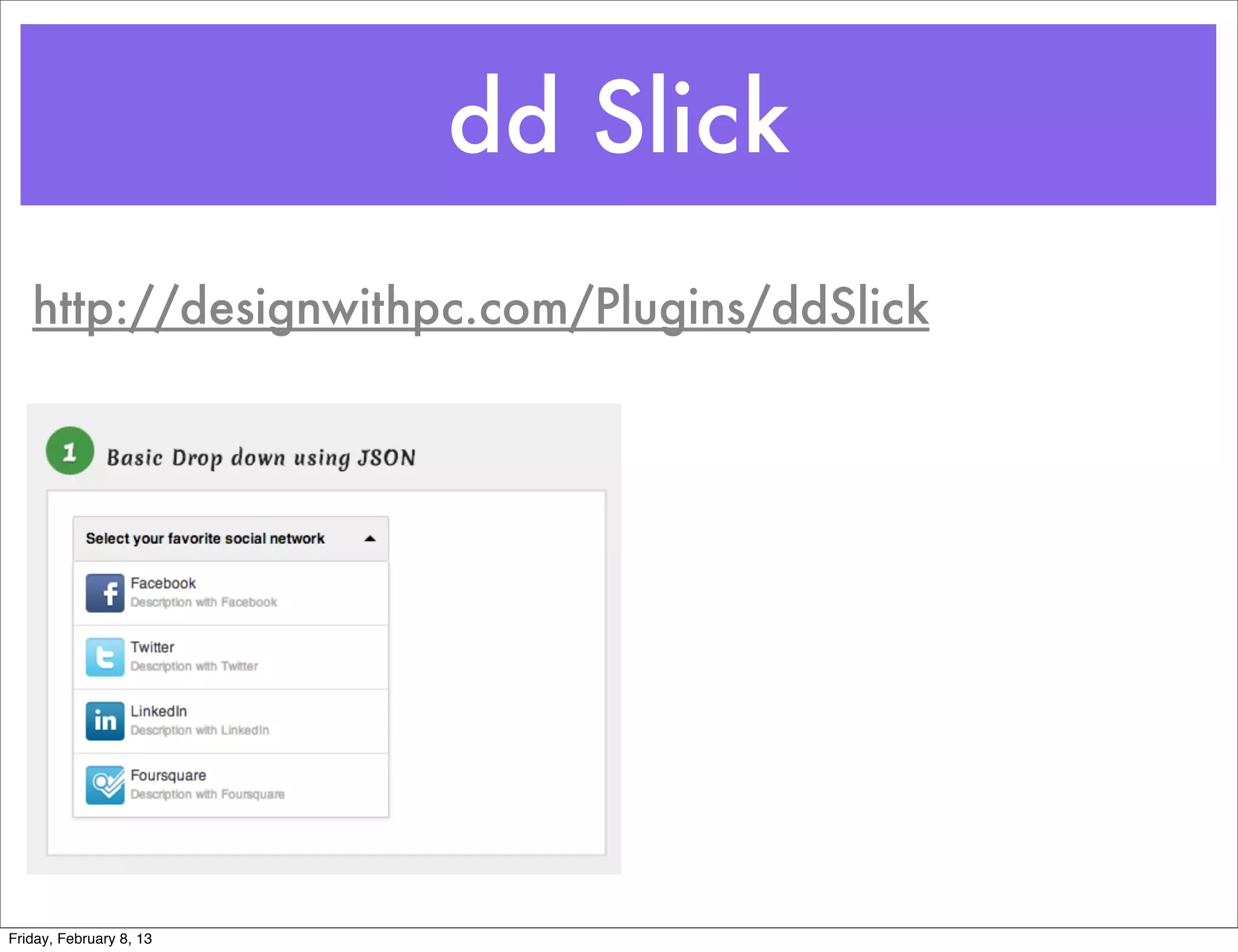 dd Slick
   http://designwithpc.com/Plugins/ddSlick




Friday, February 8, 13
 