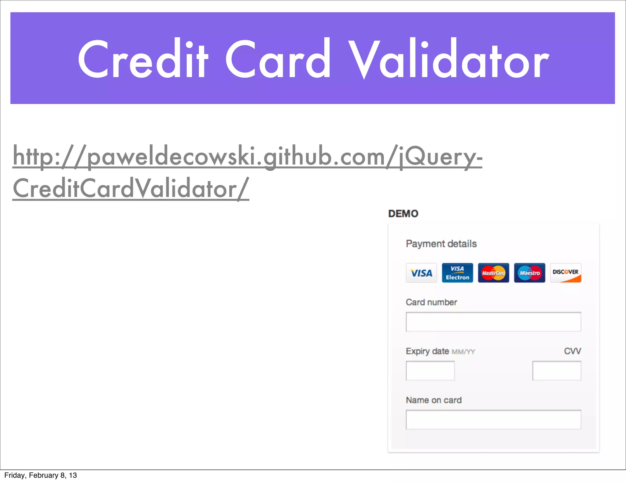 Credit Card Validator
  http://paweldecowski.github.com/jQuery-
  CreditCardValidator/




Friday, February 8, 13
 