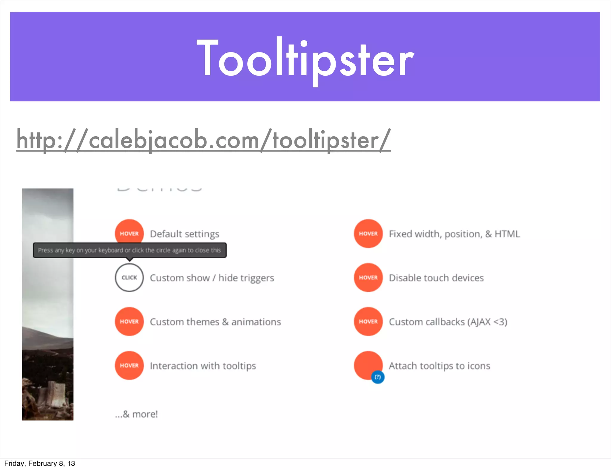 Tooltipster
   http://calebjacob.com/tooltipster/




Friday, February 8, 13
 