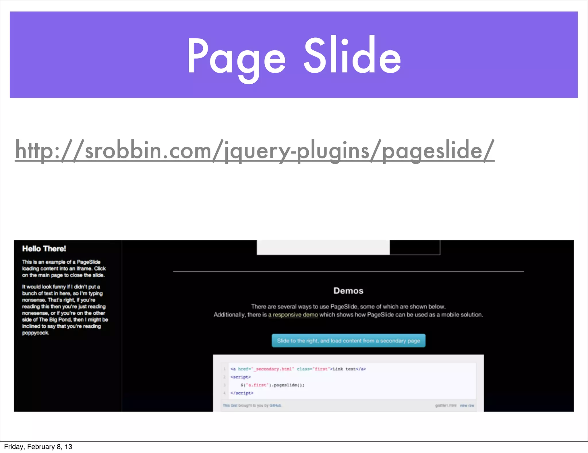 Page Slide
   http://srobbin.com/jquery-plugins/pageslide/




Friday, February 8, 13
 