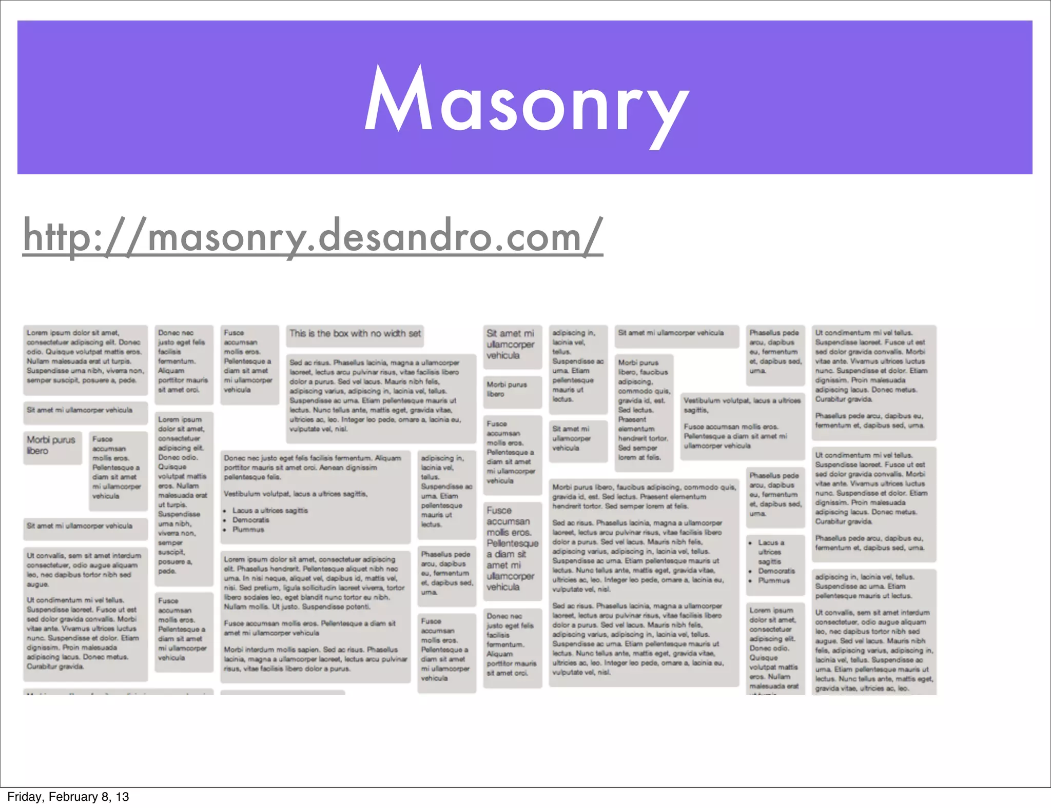 Masonry
  http://masonry.desandro.com/




Friday, February 8, 13
 